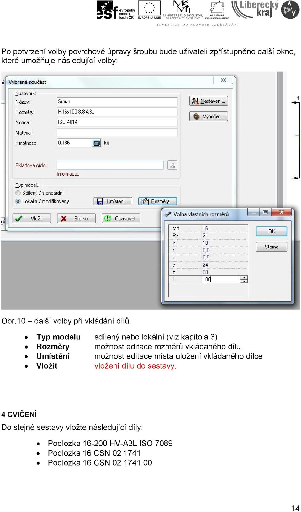 Typ modelu sdílený nebo lokální (viz kapitola 3) Rozměry možnost editace rozměrů vkládaného dílu.