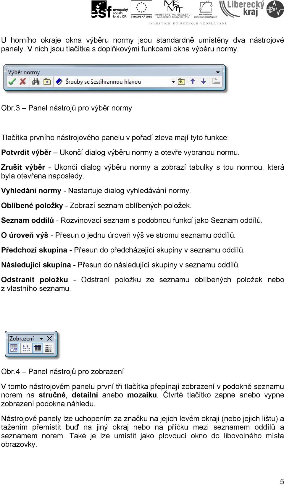 Zrušit výběr - Ukončí dialog výběru normy a zobrazí tabulky s tou normou, která byla otevřena naposledy. Vyhledání normy - Nastartuje dialog vyhledávání normy.