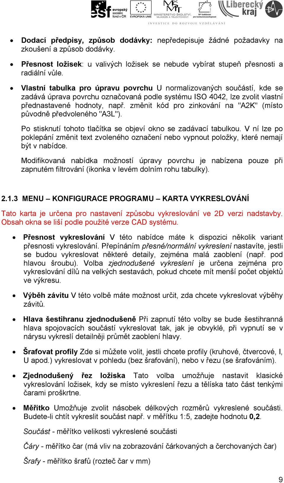změnit kód pro zinkování na "A2K" (místo původně předvoleného "A3L"). Po stisknutí tohoto tlačítka se objeví okno se zadávací tabulkou.
