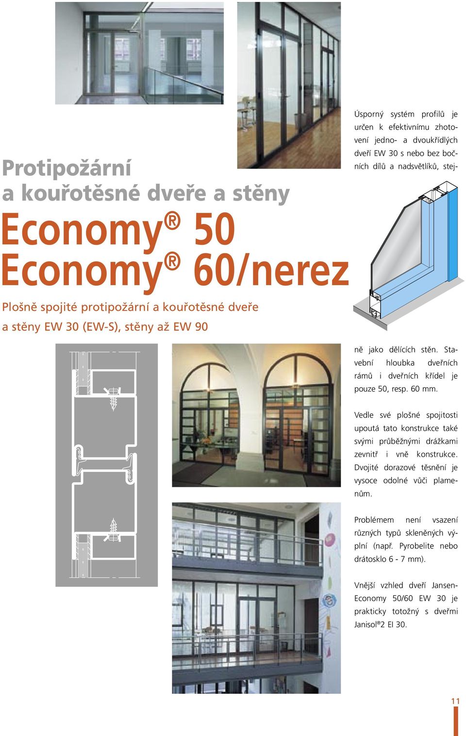 Stavební hloubka dveřních rámů i dveřních křídel je pouze 50, resp. 60 mm. Vedle své plošné spojitosti upoutá tato konstrukce také svými průběžnými drážkami zevnitř i vně konstrukce.