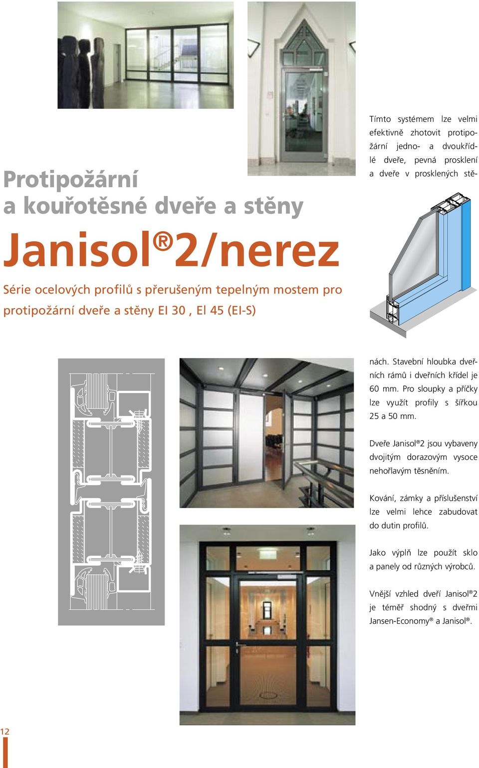 Pro sloupky a příčky lze využít profily s šířkou 25 a 50 mm. Dveře Janisol 2 jsou vybaveny dvojitým dorazovým vysoce nehořlavým těsněním.