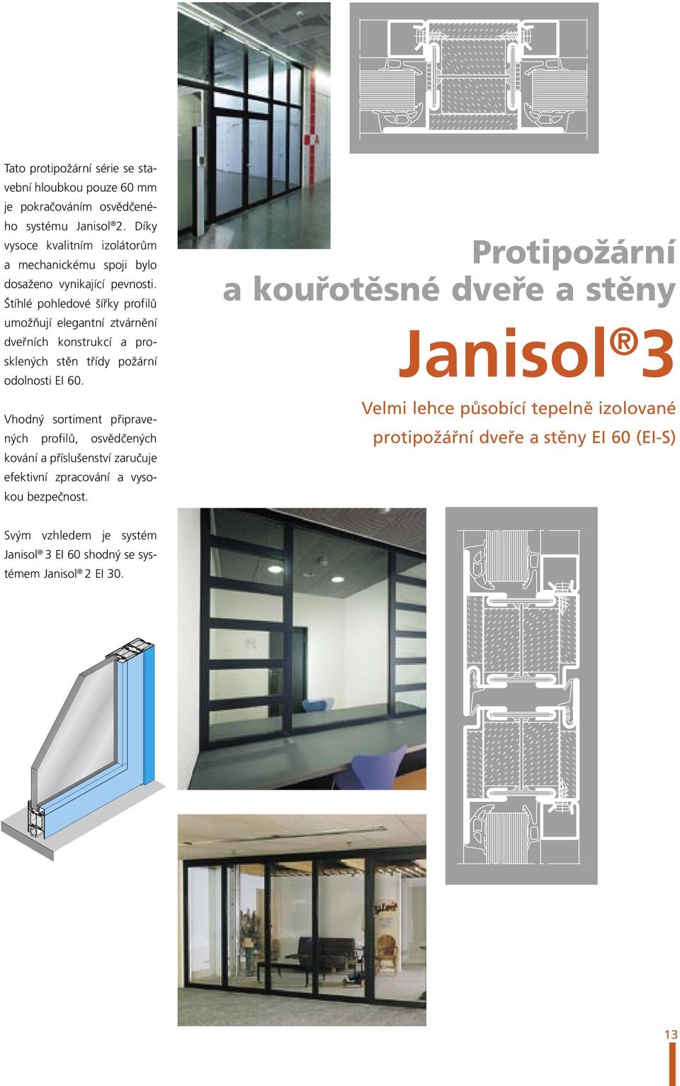 Štíhlé pohledové šířky profilů umožňují elegantní ztvárnění dveřních konstrukcí a prosklených stěn třídy požární odolnosti EI 60.