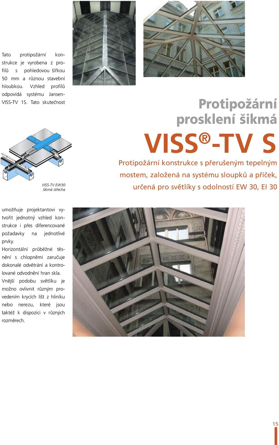 světlíky s odolností EW 30, EI 30 umožňuje projektantovi vytvořit jednotný vzhled konstrukce i přes diferencované požadavky na jednotlivé prvky.