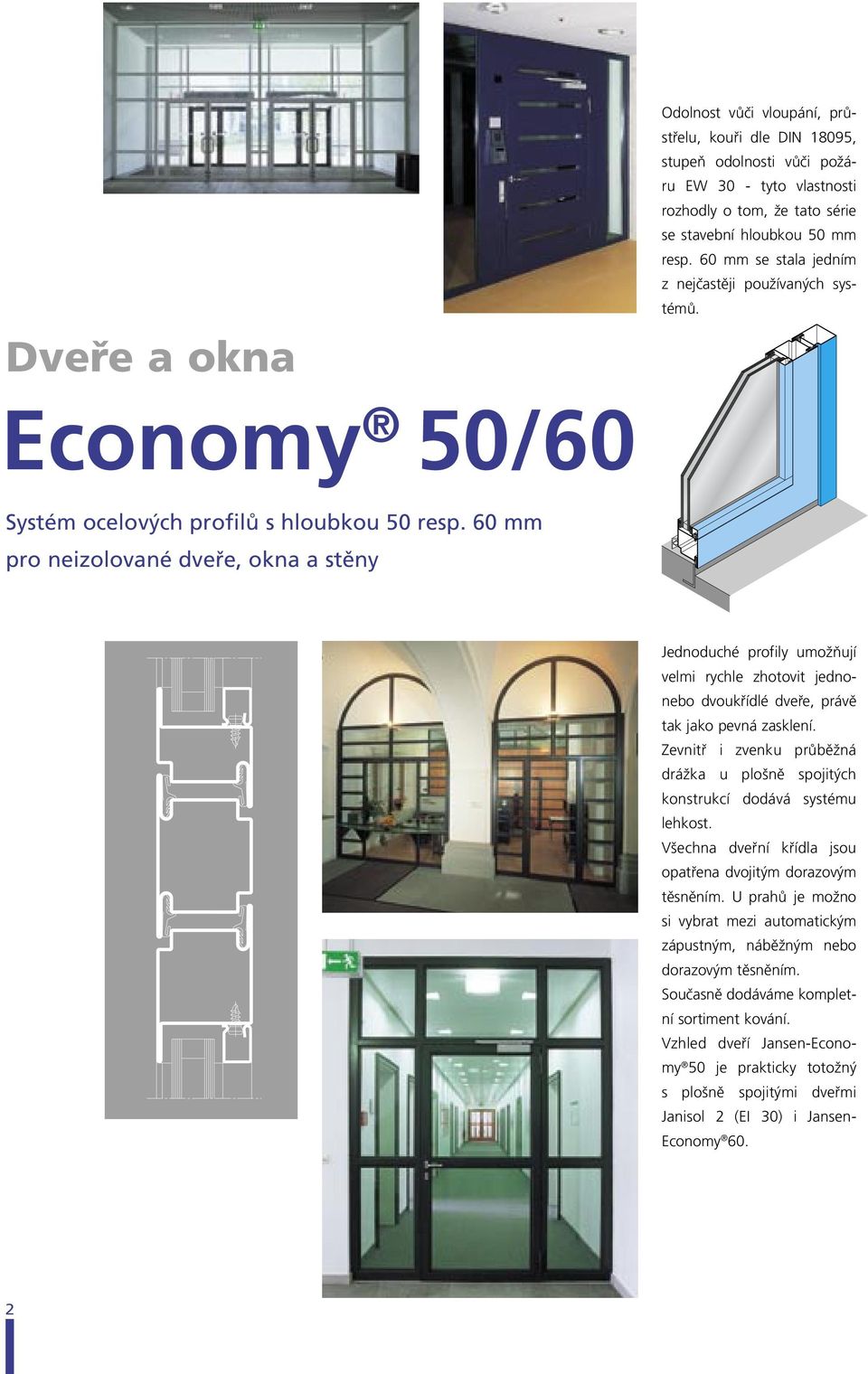 60 mm pro neizolované dveře, okna a stěny Jednoduché profily umožňují velmi rychle zhotovit jednonebo dvoukřídlé dveře, právě tak jako pevná zasklení.