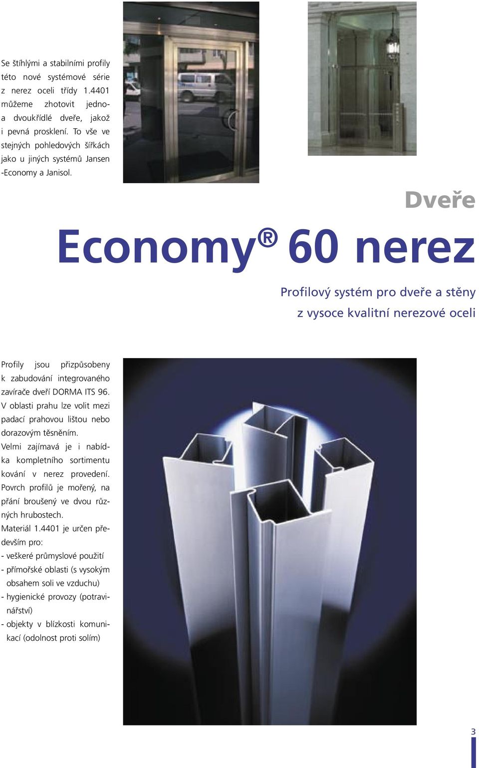 Dveře Economy 60 nerez Profilový systém pro dveře a stěny z vysoce kvalitní nerezové oceli Profily jsou přizpůsobeny k zabudování integrovaného zavírače dveří DORMA ITS 96.