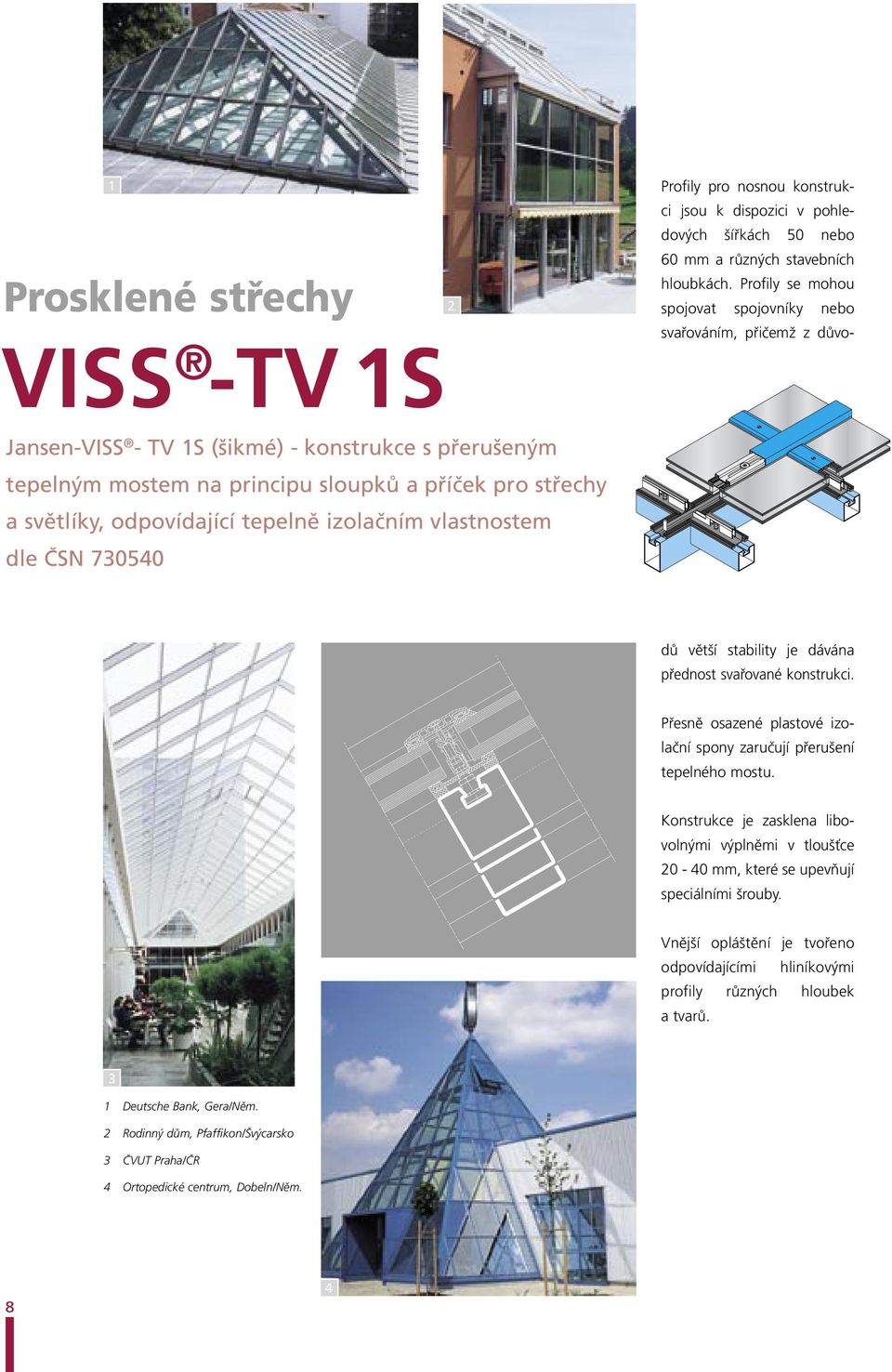 Profily se mohou spojovat spojovníky nebo svařováním, přičemž z důvodů větší stability je dávána přednost svařované konstrukci.