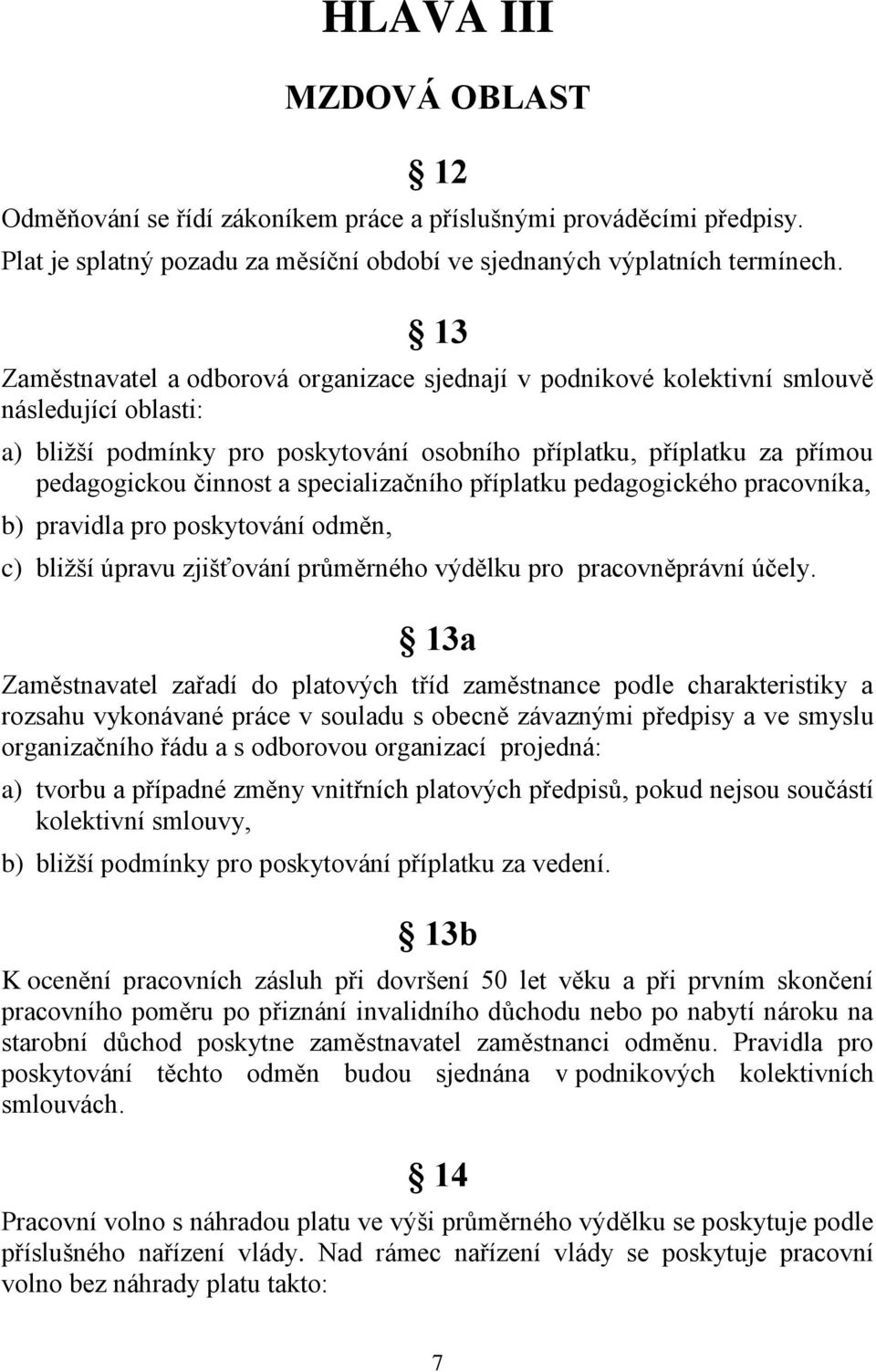 specializačního příplatku pedagogického pracovníka, b) pravidla pro poskytování odměn, c) bližší úpravu zjišťování průměrného výdělku pro pracovněprávní účely.