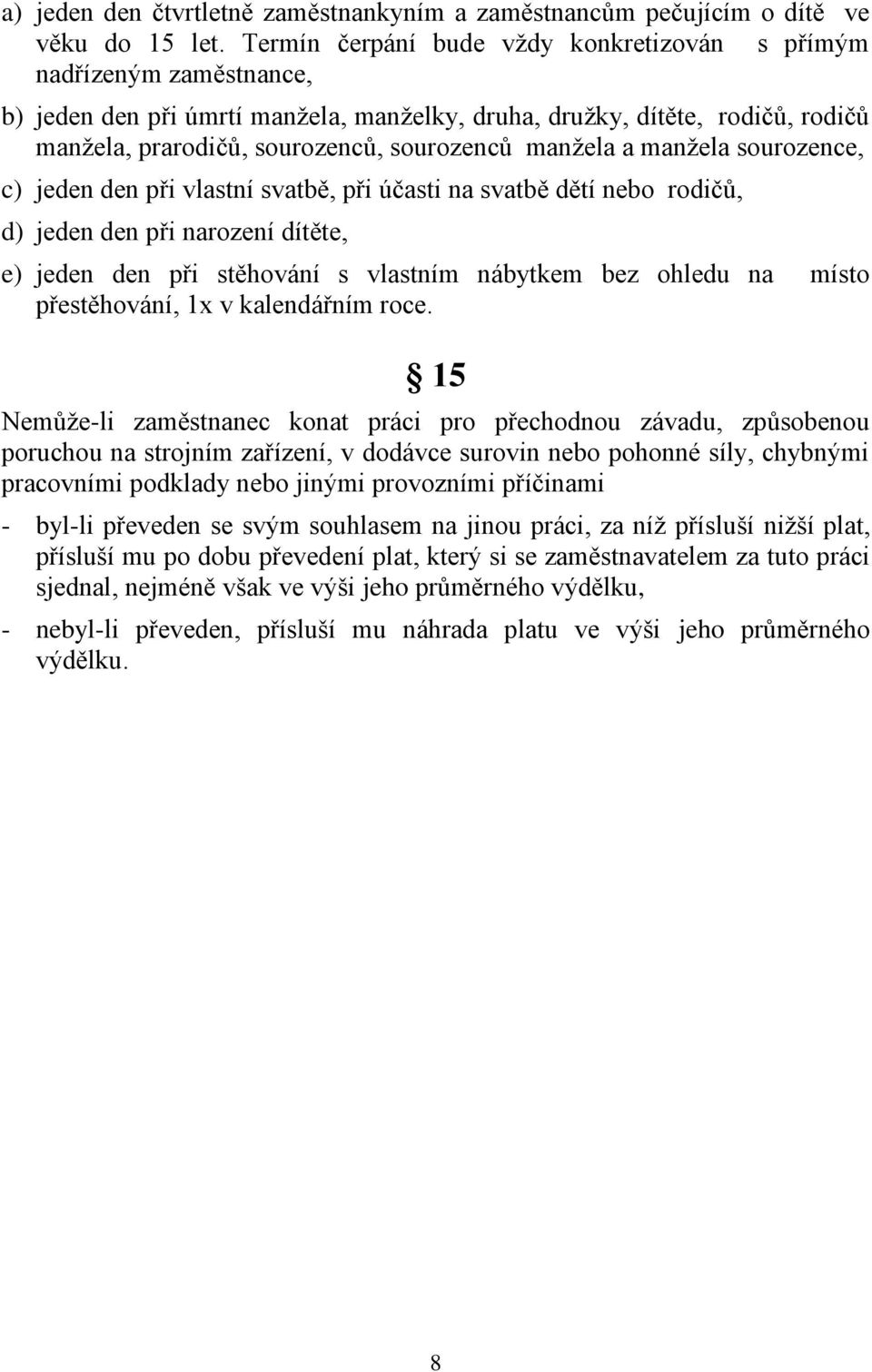 manžela a manžela sourozence, c) jeden den při vlastní svatbě, při účasti na svatbě dětí nebo rodičů, d) jeden den při narození dítěte, e) jeden den při stěhování s vlastním nábytkem bez ohledu na
