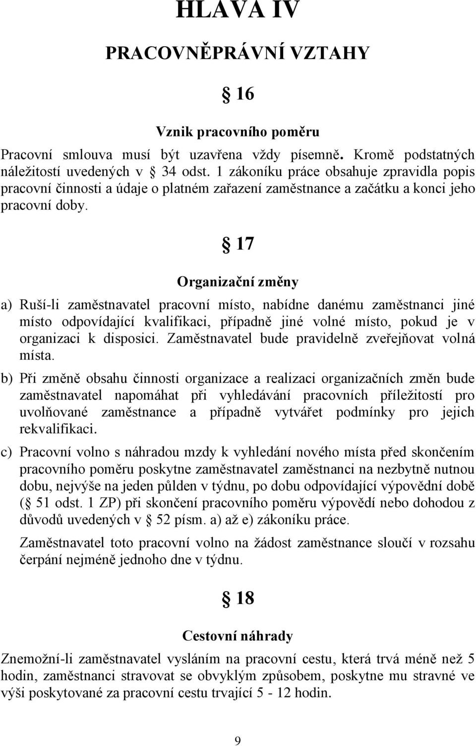 17 Organizační změny a) Ruší-li zaměstnavatel pracovní místo, nabídne danému zaměstnanci jiné místo odpovídající kvalifikaci, případně jiné volné místo, pokud je v organizaci k disposici.