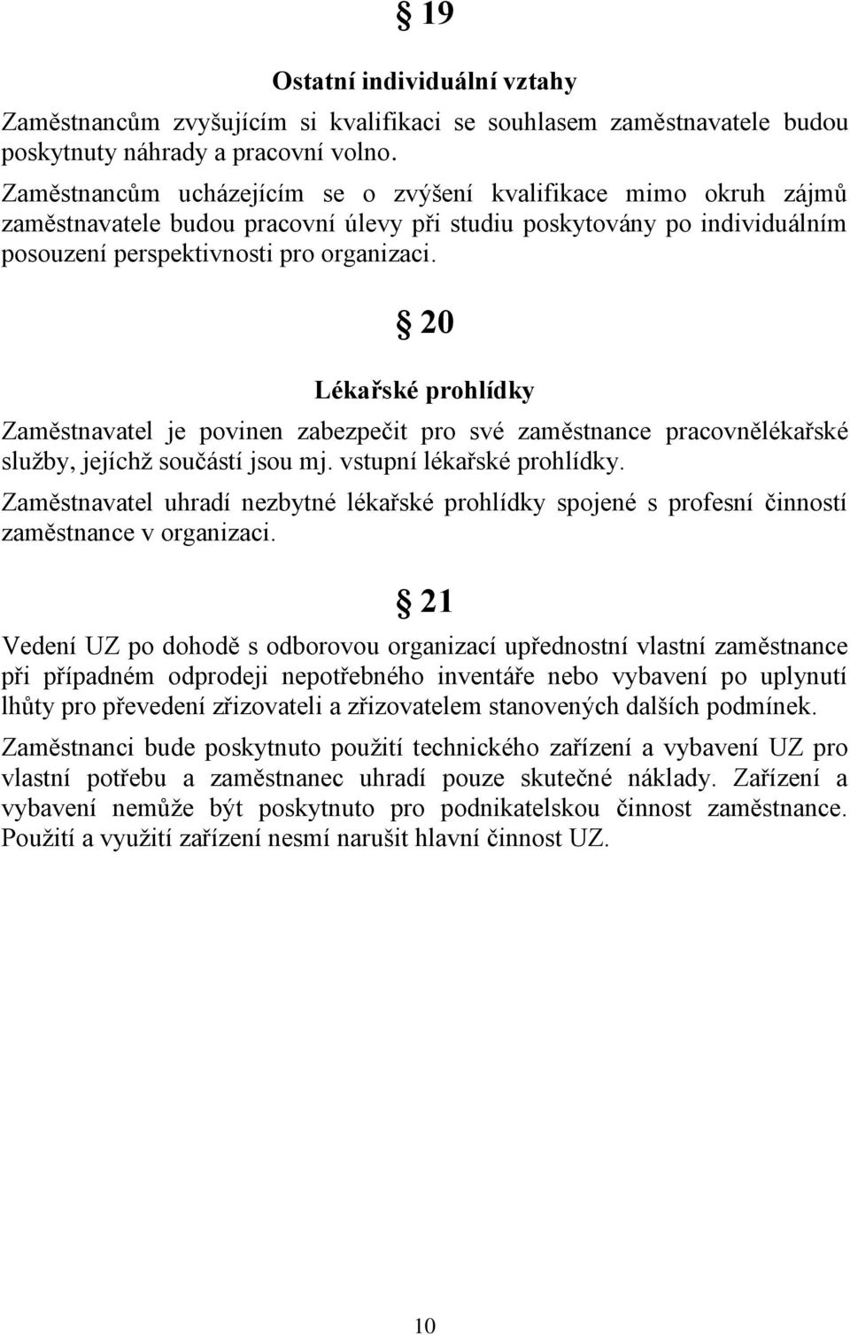 20 Lékařské prohlídky Zaměstnavatel je povinen zabezpečit pro své zaměstnance pracovnělékařské služby, jejíchž součástí jsou mj. vstupní lékařské prohlídky.