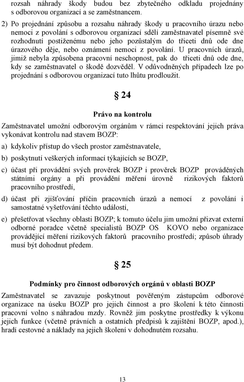 třiceti dnů ode dne úrazového děje, nebo oznámení nemoci z povolání. U pracovních úrazů, jimiž nebyla způsobena pracovní neschopnost, pak do třiceti dnů ode dne, kdy se zaměstnavatel o škodě dozvěděl.