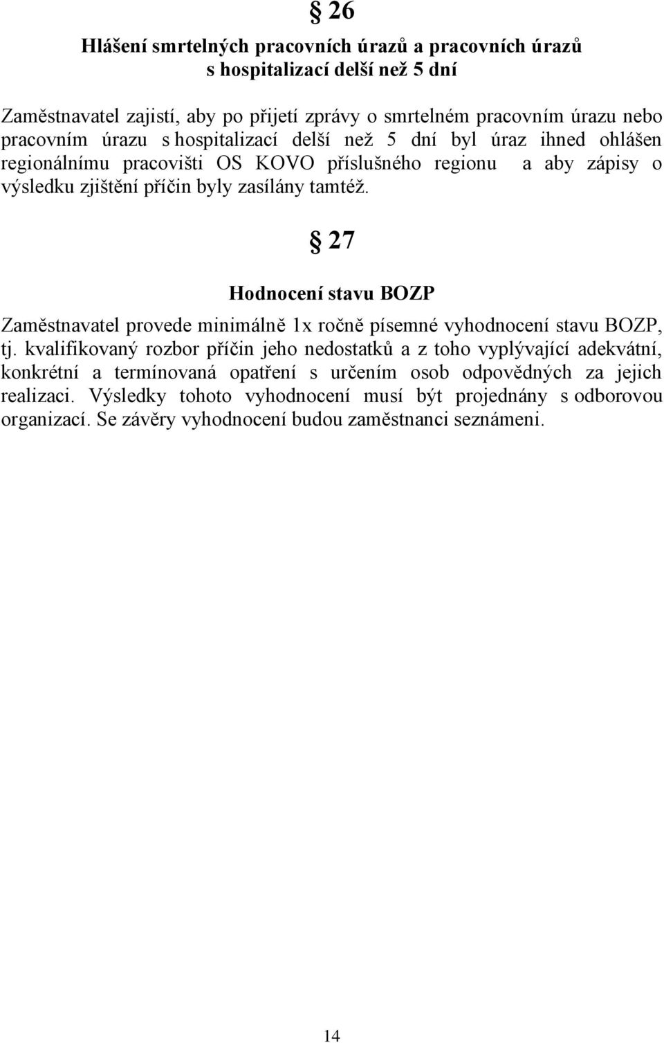 27 Hodnocení stavu BOZP Zaměstnavatel provede minimálně 1x ročně písemné vyhodnocení stavu BOZP, tj.