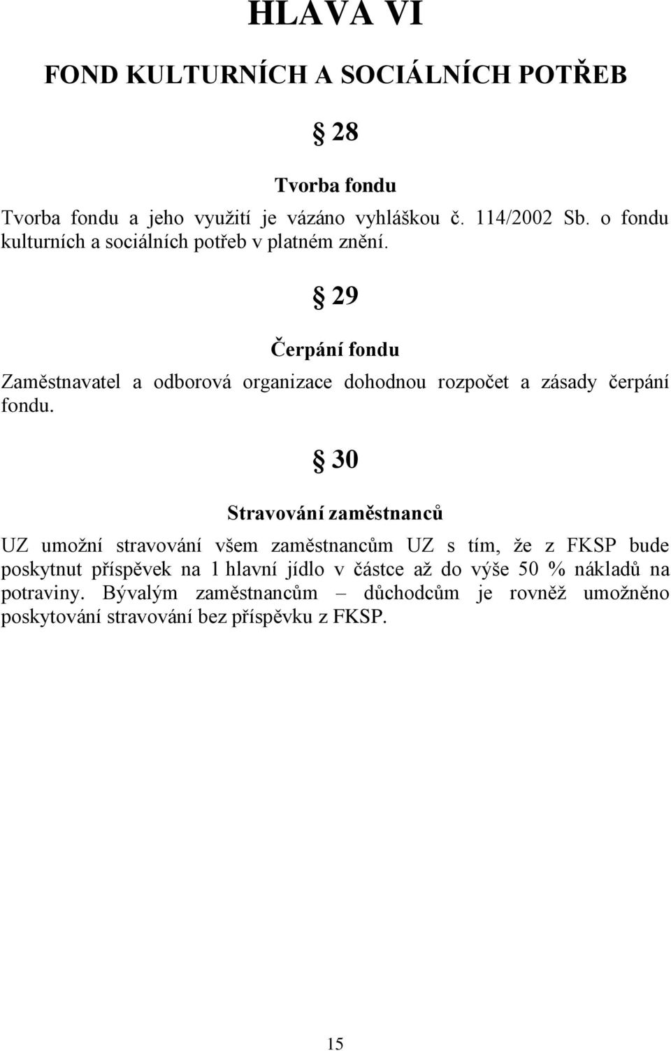 29 Čerpání fondu Zaměstnavatel a odborová organizace dohodnou rozpočet a zásady čerpání fondu.