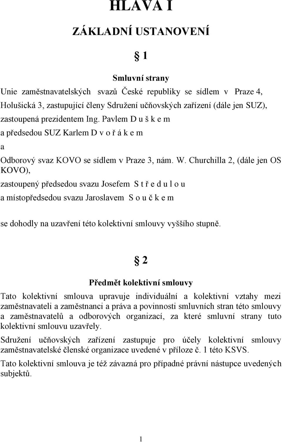 Churchilla 2, (dále jen OS KOVO), zastoupený předsedou svazu Josefem S t ř e d u l o u a místopředsedou svazu Jaroslavem S o u č k e m se dohodly na uzavření této kolektivní smlouvy vyššího stupně.