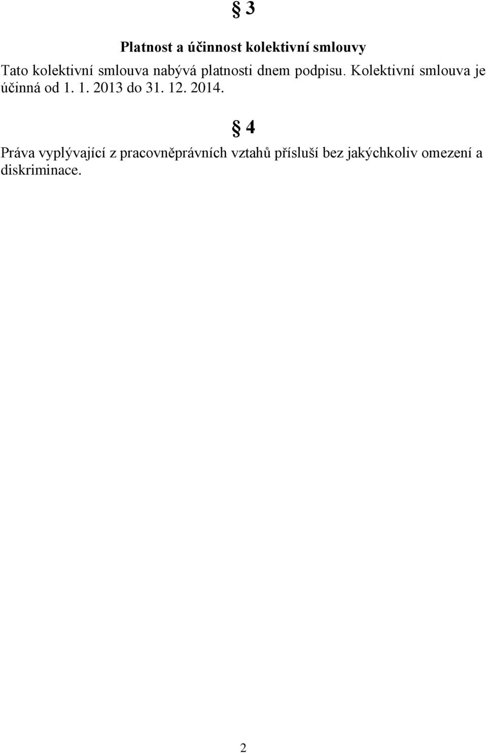 Kolektivní smlouva je účinná od 1. 1. 2013 do 31. 12. 2014.