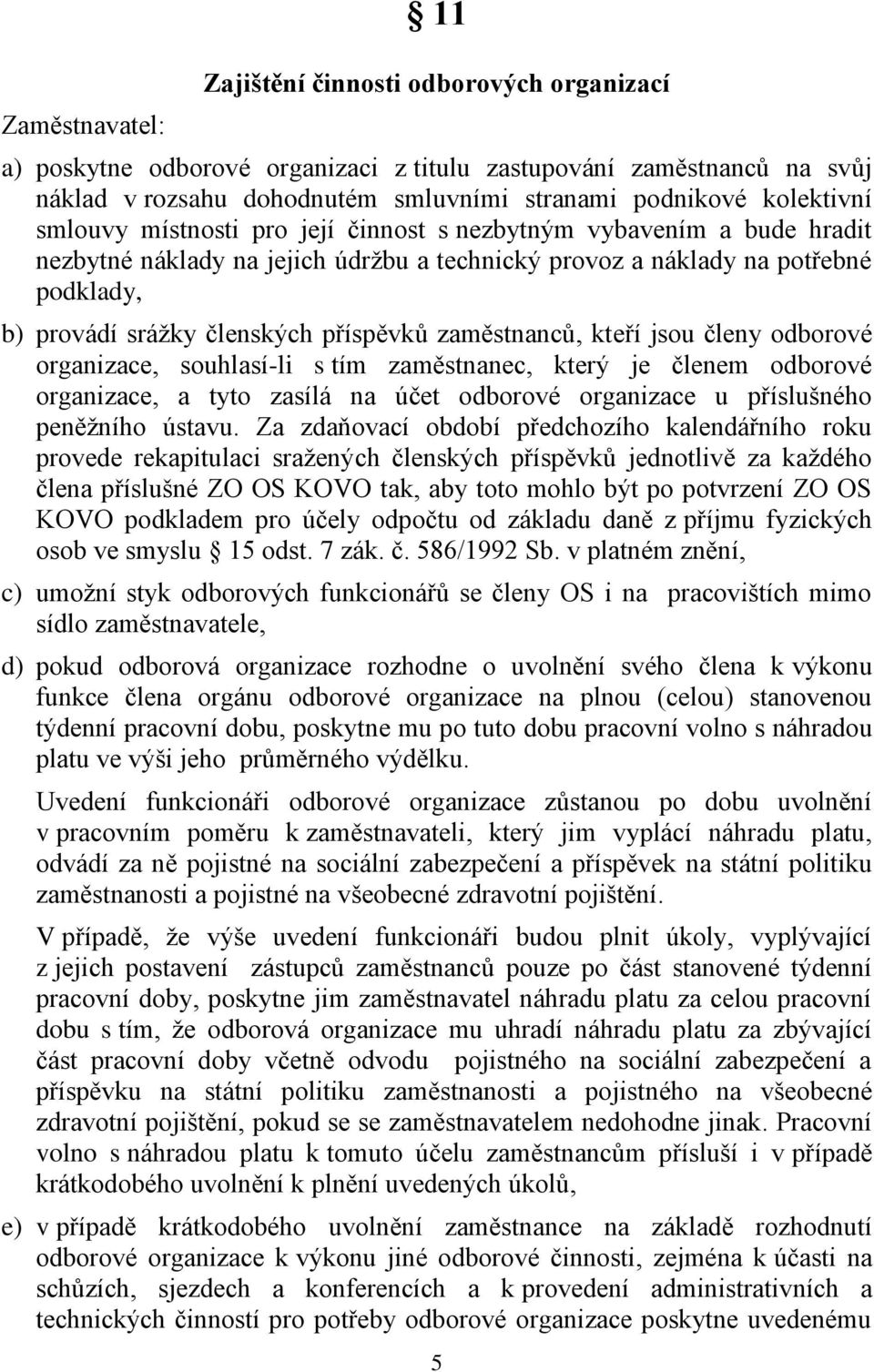 zaměstnanců, kteří jsou členy odborové organizace, souhlasí-li s tím zaměstnanec, který je členem odborové organizace, a tyto zasílá na účet odborové organizace u příslušného peněžního ústavu.
