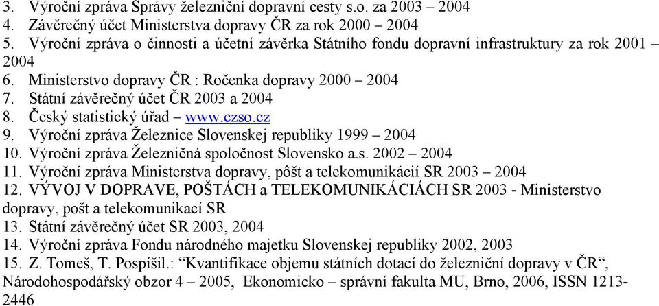 Český statistický úřad www.czso.cz 9. Výroční zpráva Železnice Slovenskej republiky 1999 2004 10. Výroční zpráva Železničná spoločnost Slovensko a.s. 2002 2004 11.