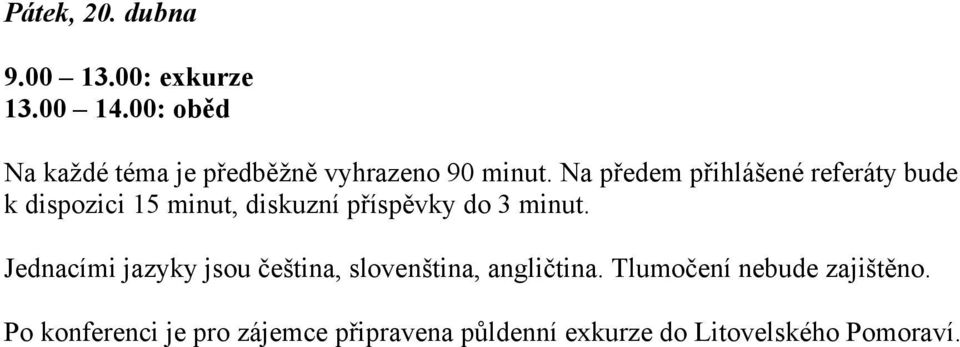 Na předem přihlášené referáty bude k dispozici 15 minut, diskuzní příspěvky do 3 minut.