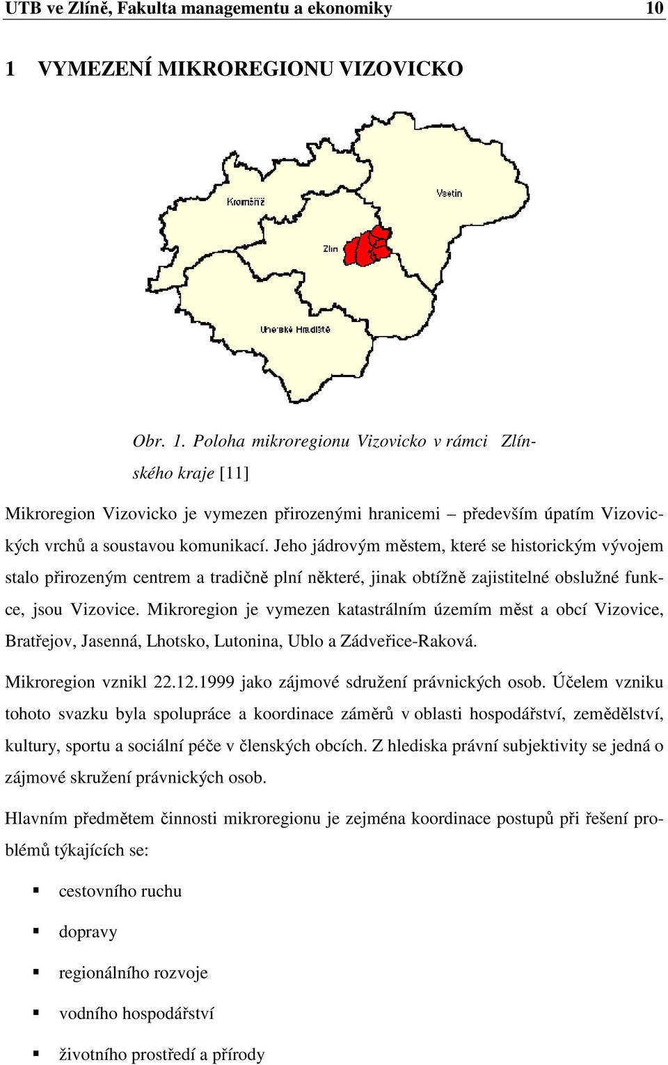 Poloha mikroregionu Vizovicko v rámci Zlínského kraje [11] Mikroregion Vizovicko je vymezen přirozenými hranicemi především úpatím Vizovických vrchů a soustavou komunikací.