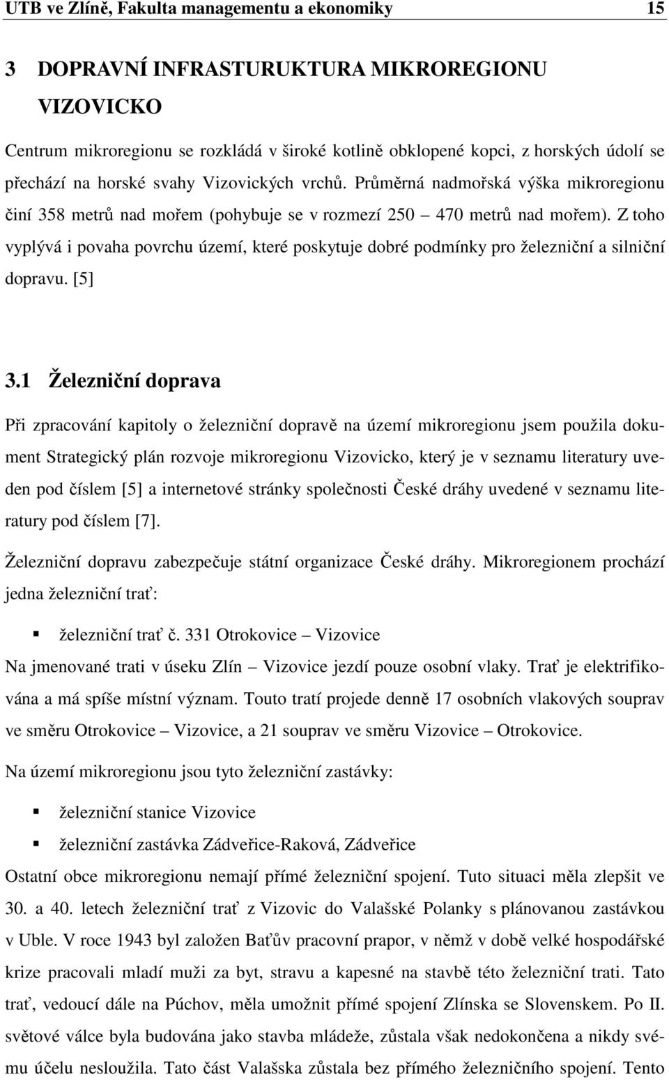 Z toho vyplývá i povaha povrchu území, které poskytuje dobré podmínky pro železniční a silniční dopravu. [5] 3.