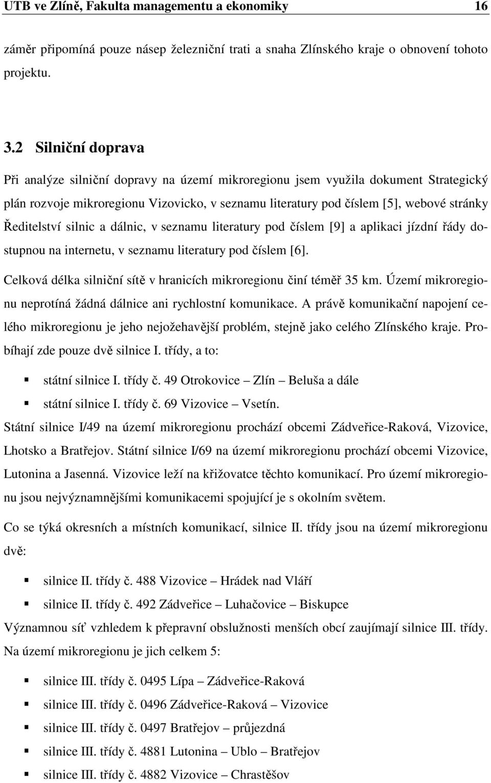 Ředitelství silnic a dálnic, v seznamu literatury pod číslem [9] a aplikaci jízdní řády dostupnou na internetu, v seznamu literatury pod číslem [6].