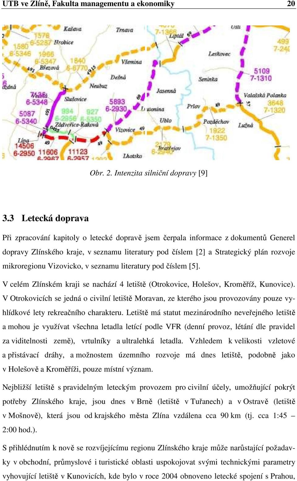 mikroregionu Vizovicko, v seznamu literatury pod číslem [5]. V celém Zlínském kraji se nachází 4 letiště (Otrokovice, Holešov, Kroměříž, Kunovice).