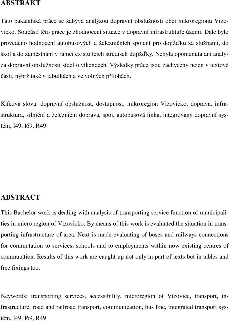 Nebyla opomenuta ani analýza dopravní obslužnosti sídel o víkendech. Výsledky práce jsou zachyceny nejen v textové části, nýbrž také v tabulkách a ve volných přílohách.