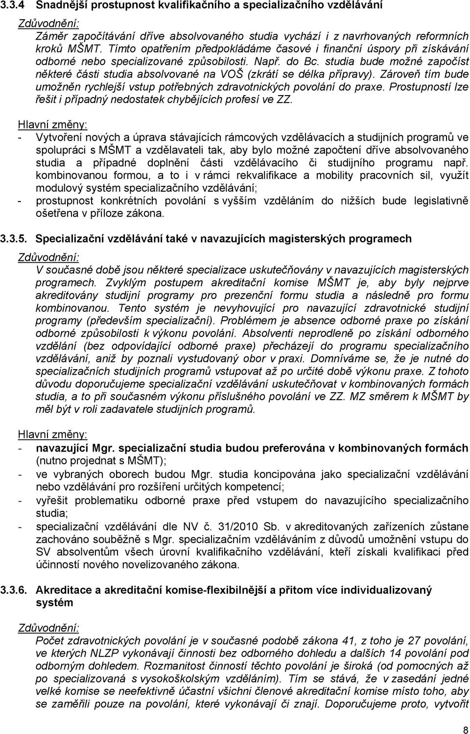 studia bude možné započíst některé části studia absolvované na VOŠ (zkrátí se délka přípravy). Zároveň tím bude umožněn rychlejší vstup potřebných zdravotnických povolání do praxe.