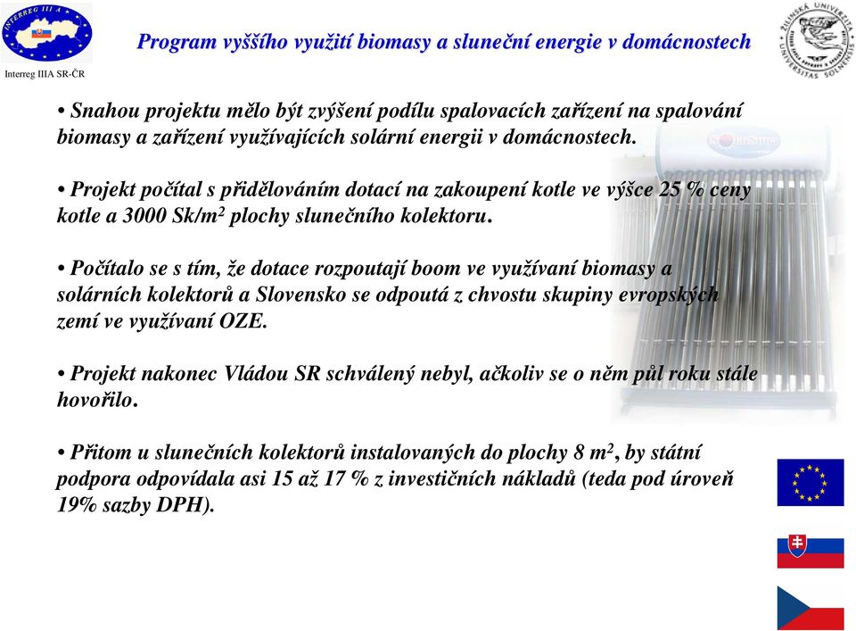 Počítalo se s tím, že dotace rozpoutají boom ve využívaní biomasy a solárních kolektorů a Slovensko se odpoutá z chvostu skupiny evropských zemí ve využívaní OZE.