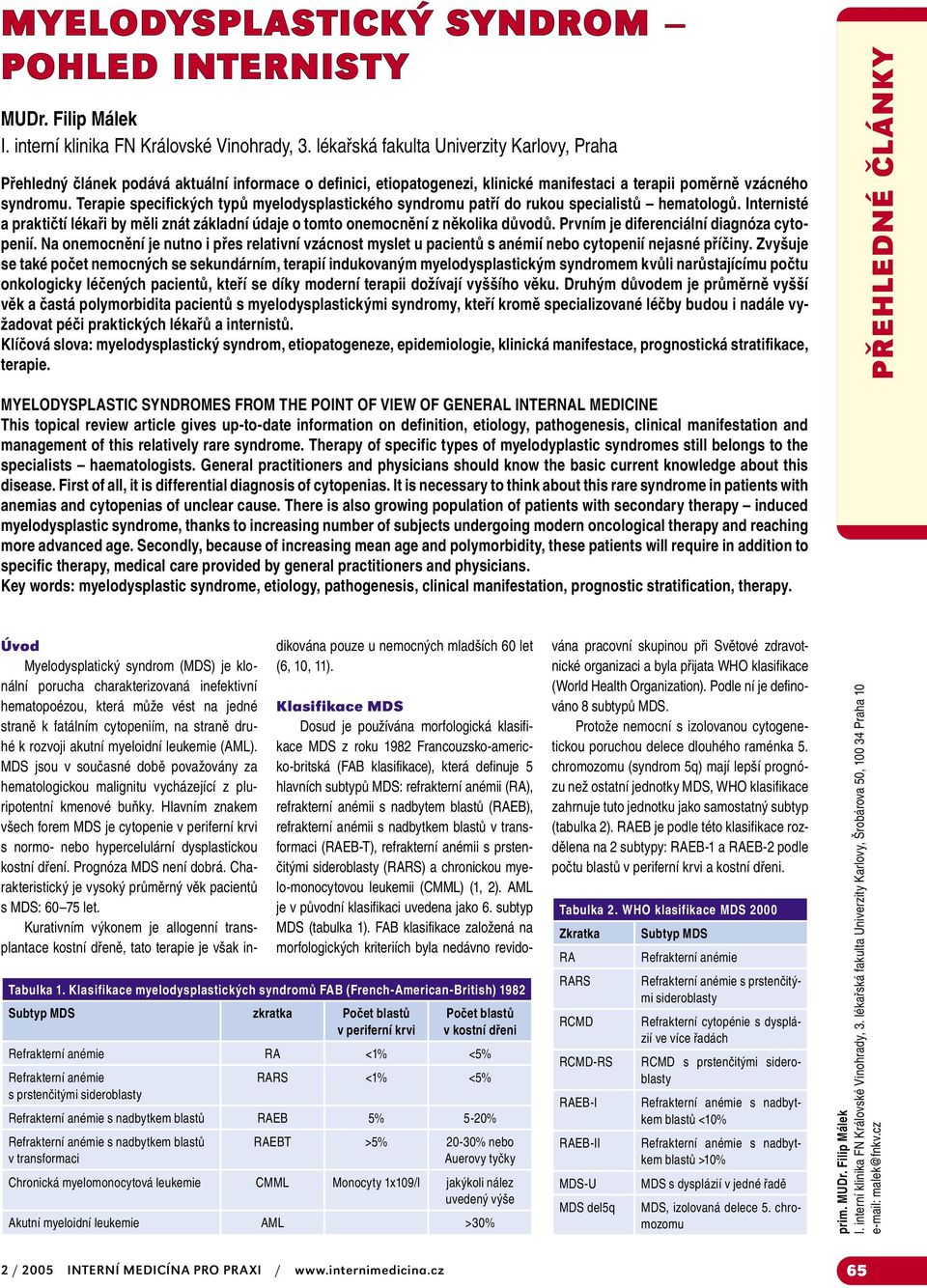 Terapie specifických typů myelodysplastického syndromu patří do rukou specialistů hematologů. Internisté a praktičtí lékaři by měli znát základní údaje o tomto onemocnění z několika důvodů.
