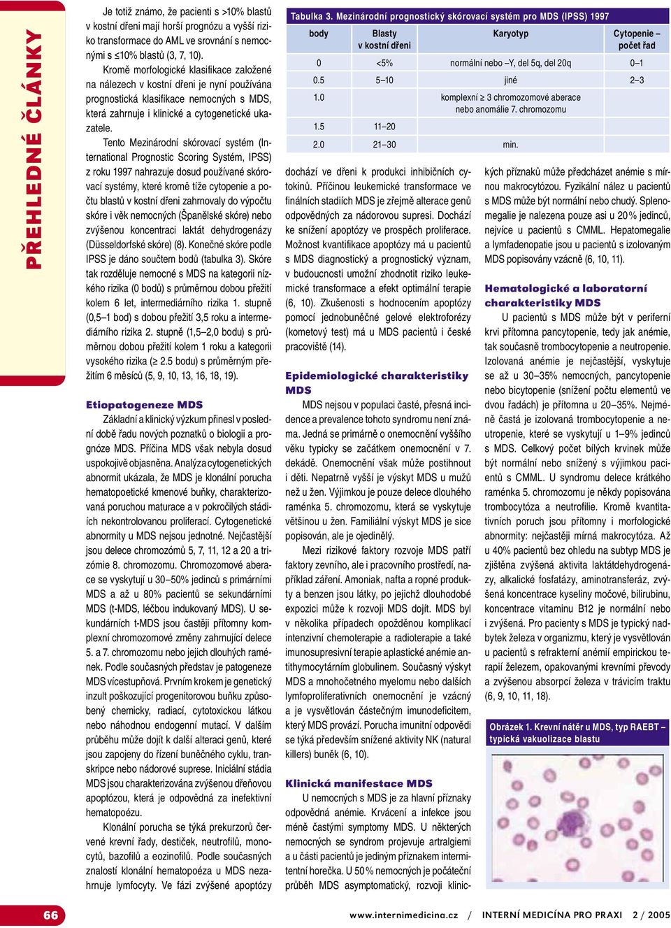 Tento Mezinárodní skórovací systém (International Prognostic Scoring Systém, IPSS) z roku 1997 nahrazuje dosud používané skórovací systémy, které kromě tíže cytopenie a počtu blastů v kostní dřeni