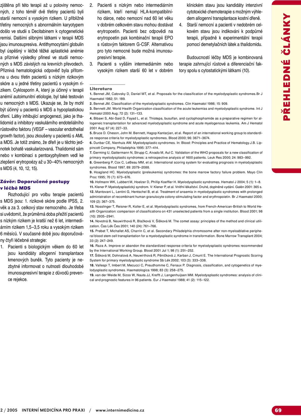 Antithymocytární globulin byl úspěšný v léčbě těžké aplastické anémie a příznivé výsledky přinesl ve studii nemocných s MDS závislých na krevních převodech.