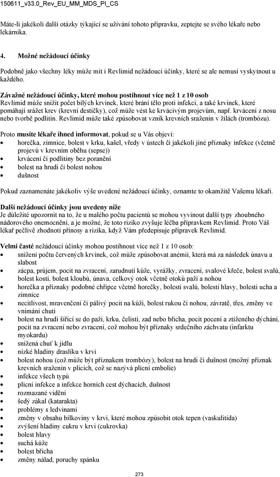 Závažné nežádoucí účinky, které mohou postihnout více než 1 z 10 osob Revlimid může snížit počet bílých krvinek, které brání tělo proti infekci, a také krvinek, které pomáhají srážet krev (krevní