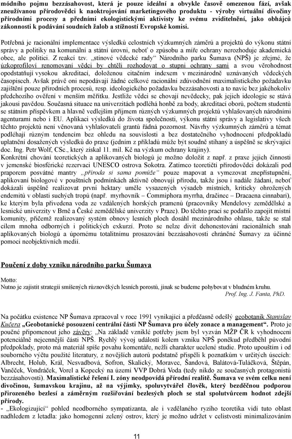 Potřebná je racionální implementace výsledků celostních výzkumných záměrů a projektů do výkonu státní správy a politiky na komunální a státní úrovni, neboť o způsobu a míře ochrany nerozhoduje
