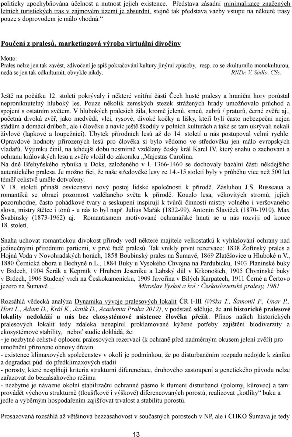 Poučení z pralesů, marketingová výroba virtuální divočiny Motto: Prales nelze jen tak zavést, zdivočení je spíš pokračování kultury jinými způsoby, resp.