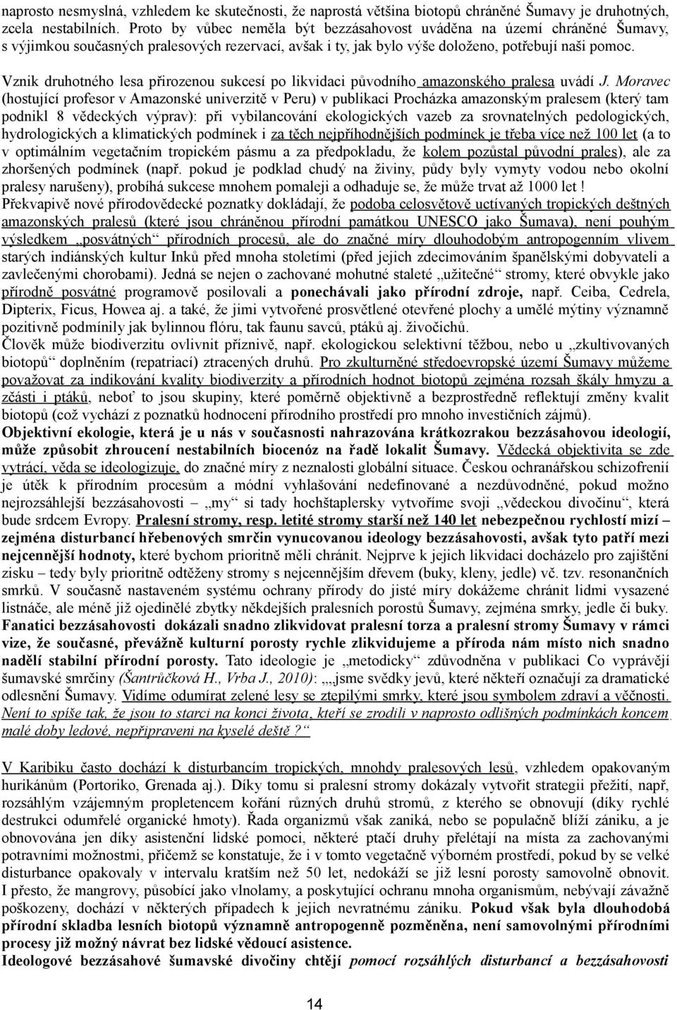 Vznik druhotného lesa přirozenou sukcesí po likvidaci původního amazonského pralesa uvádí J.