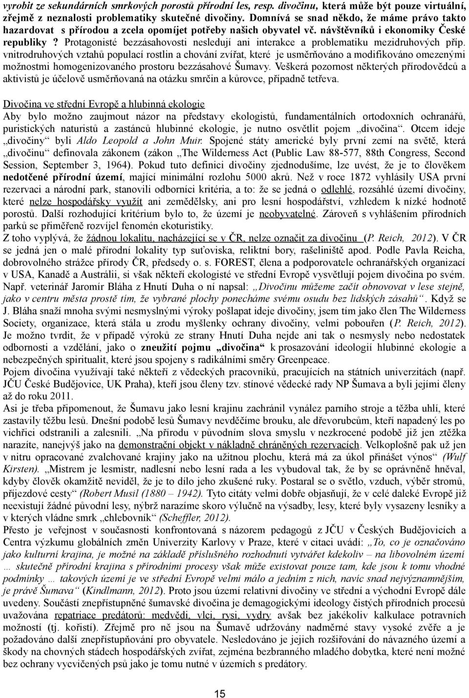 Protagonisté bezzásahovosti nesledují ani interakce a problematiku mezidruhových příp.