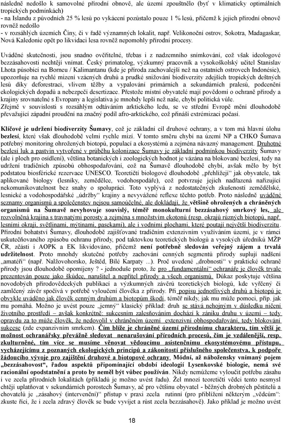 Velikonoční ostrov, Sokotra, Madagaskar, Nová Kaledonie opět po likvidaci lesa rovněž nepomohly přírodní procesy.
