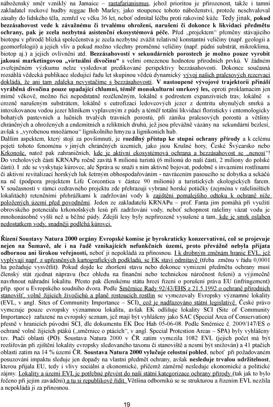 Tedy jinak, pokud bezzásahovost vede k závažnému či trvalému ohrožení, narušení či dokonce k likvidaci předmětu ochrany, pak je zcela nezbytná asistenční ekosystémová péče.