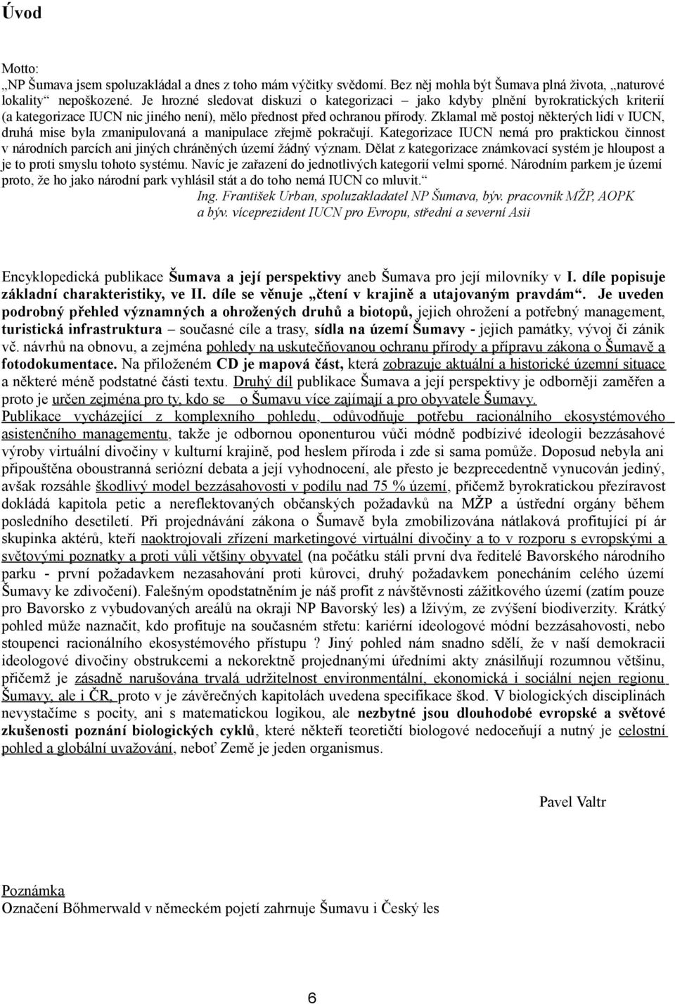 Zklamal mě postoj některých lidí v IUCN, druhá mise byla zmanipulovaná a manipulace zřejmě pokračují.