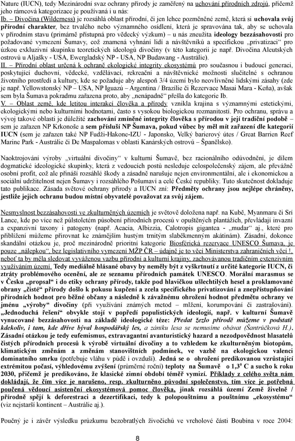 uchovala v přírodním stavu (primárně přístupná pro vědecký výzkum) u nás zneužita ideology bezzásahovosti pro požadované vymezení Šumavy, což znamená vyhnání lidí a návštěvníků a specifickou