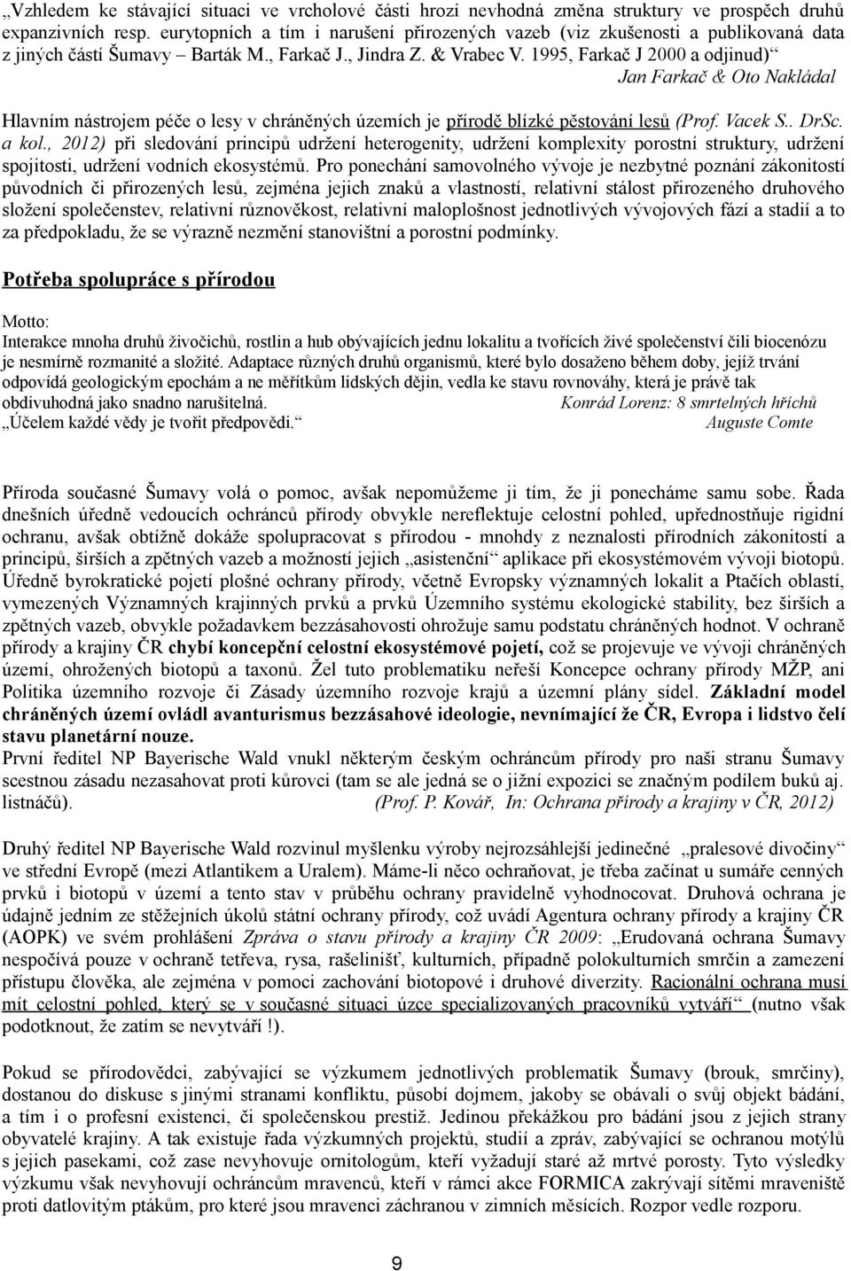 1995, Farkač J 2000 a odjinud) Jan Farkač & Oto Nakládal Hlavním nástrojem péče o lesy v chráněných územích je přírodě blízké pěstování lesů (Prof. Vacek S.. DrSc. a kol.