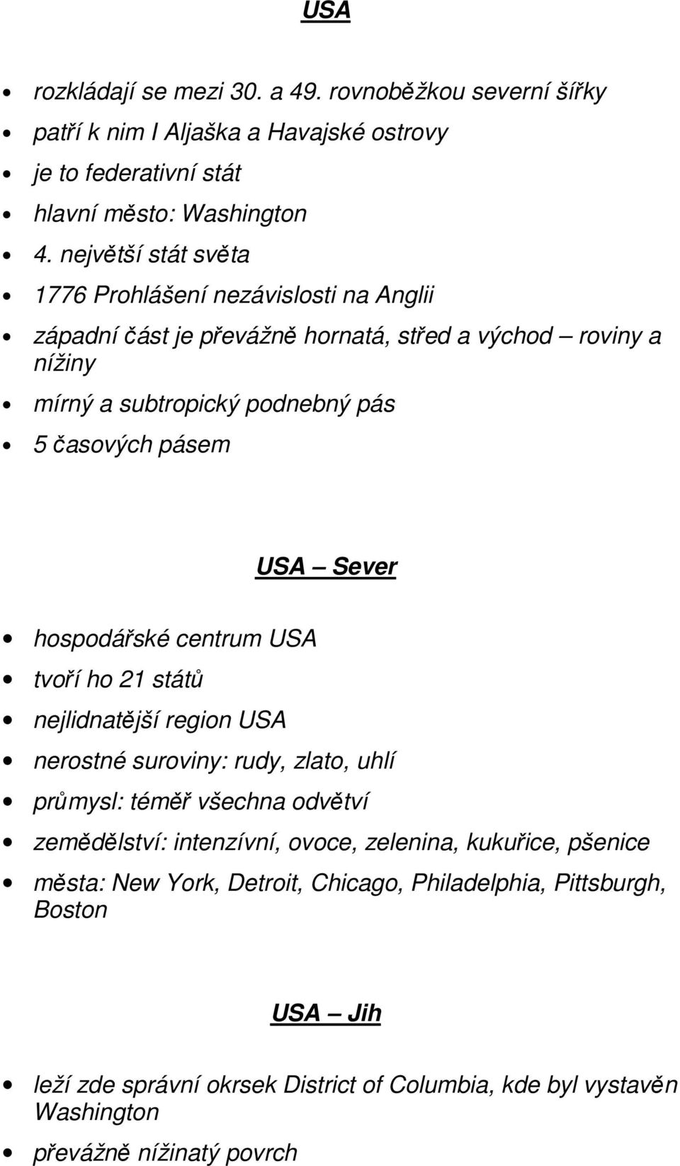 USA Sever hospodářské centrum USA tvoří ho 21 států nejlidnatější region USA nerostné suroviny: rudy, zlato, uhlí průmysl: téměř všechna odvětví zemědělství: intenzívní,