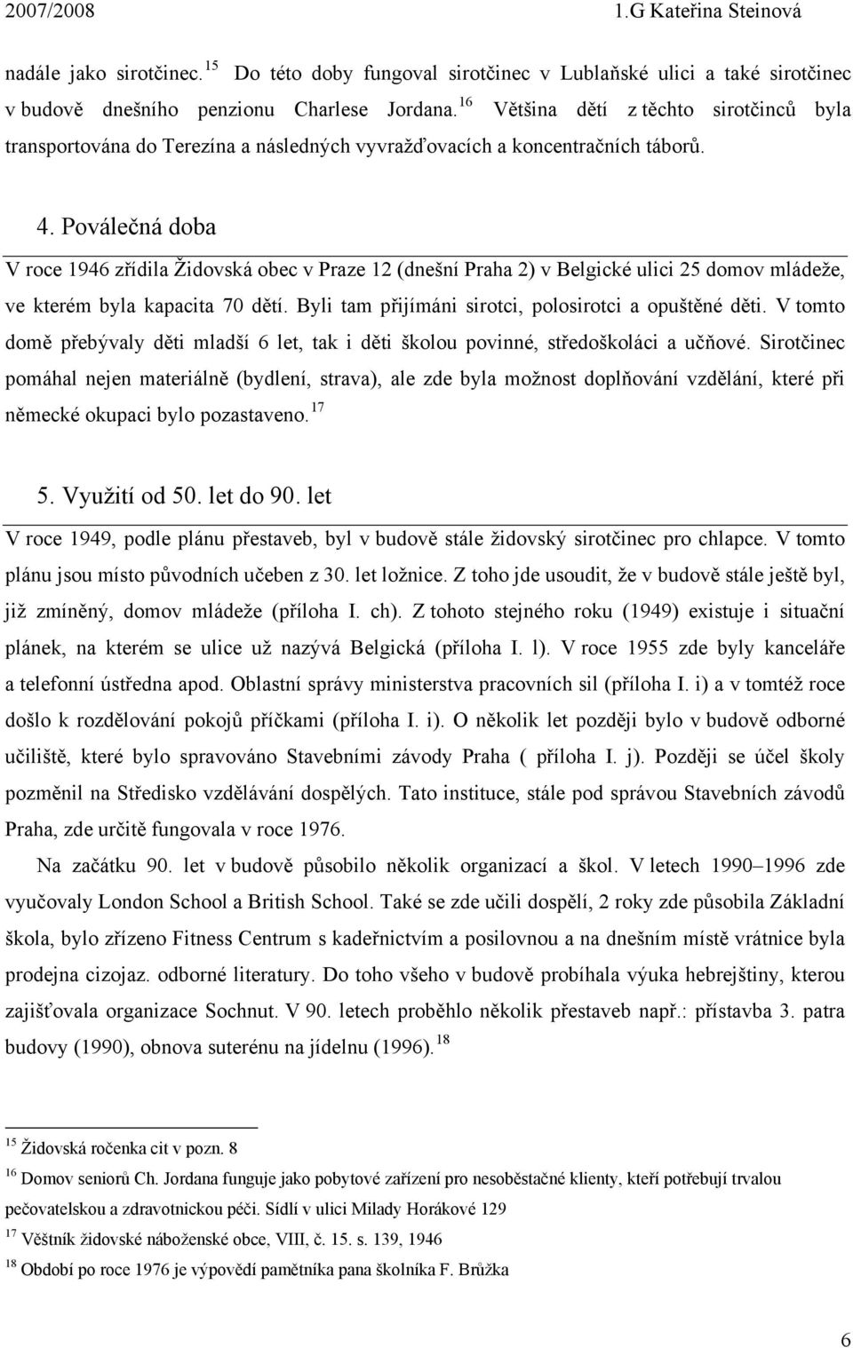 Poválečná doba V roce 1946 zřídila Židovská obec v Praze 12 (dnešní Praha 2) v Belgické ulici 25 domov mládeže, ve kterém byla kapacita 70 dětí.