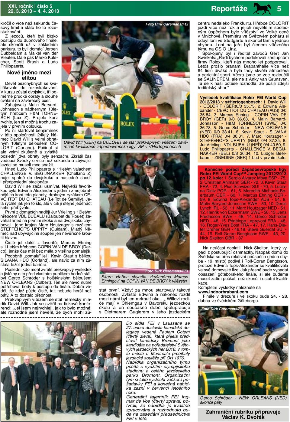 Dále pak Marko Kutscher, Scott Brash a Ludo Philippaerts. Nové jméno mezi elitou Devět bezchybných se kvalifikovalo do rozeskakování.