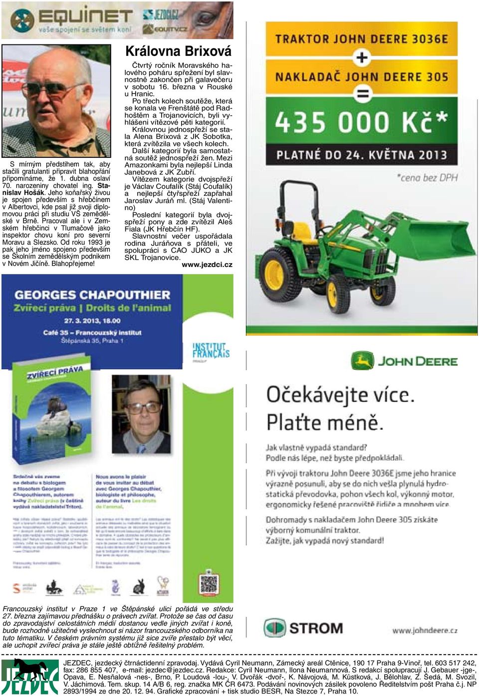 Pracoval ale i v Zemském hřebčinci v Tlumačově jako inspektor chovu koní pro severní Moravu a Slezsko. Od roku 1993 je pak jeho jméno spojeno především se Školním zemědělským podnikem v Novém Jičíně.