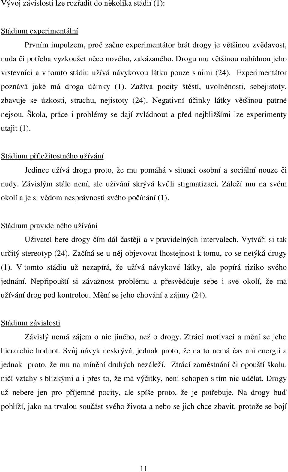 Zažívá pocity štěstí, uvolněnosti, sebejistoty, zbavuje se úzkosti, strachu, nejistoty (24). Negativní účinky látky většinou patrné nejsou.