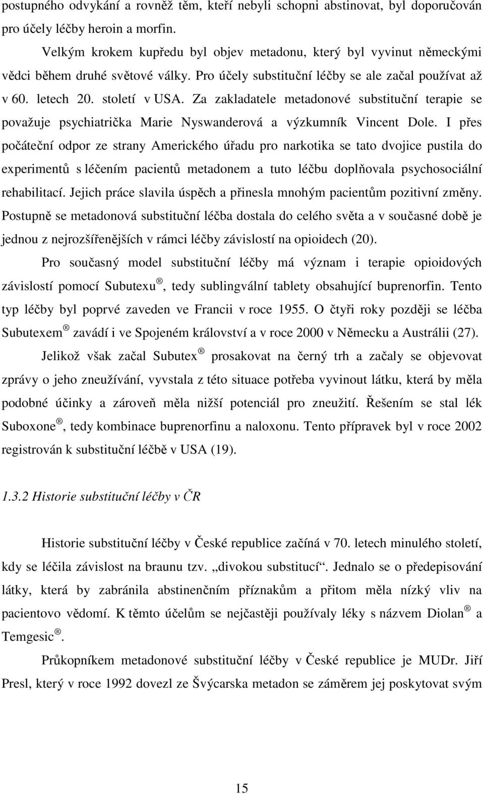 Za zakladatele metadonové substituční terapie se považuje psychiatrička Marie Nyswanderová a výzkumník Vincent Dole.