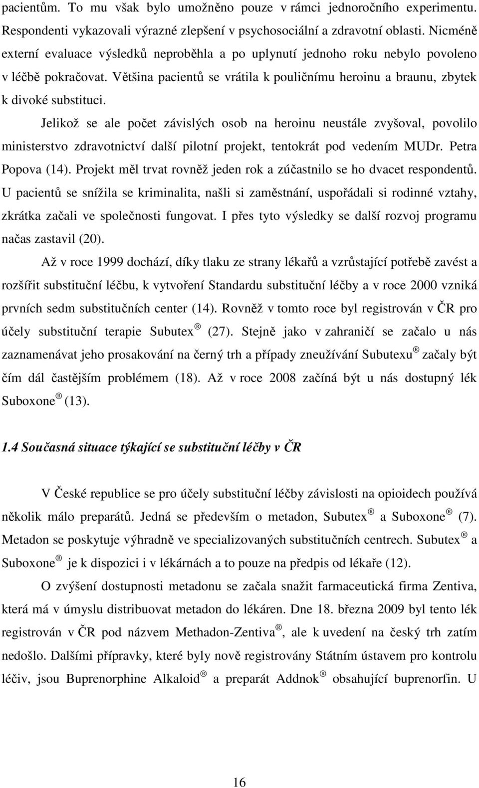 Jelikož se ale počet závislých osob na heroinu neustále zvyšoval, povolilo ministerstvo zdravotnictví další pilotní projekt, tentokrát pod vedením MUDr. Petra Popova (14).