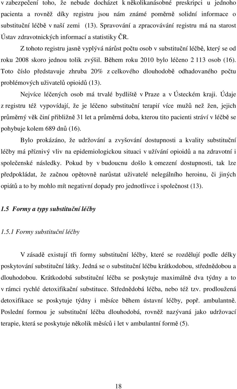 Z tohoto registru jasně vyplývá nárůst počtu osob v substituční léčbě, který se od roku 2008 skoro jednou tolik zvýšil. Během roku 2010 bylo léčeno 2 113 osob (16).